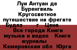 Луи Антуан де Буренгвиль Кругосветное путешествие на фрегате “Будез“ 1960 г › Цена ­ 450 - Все города Книги, музыка и видео » Книги, журналы   . Кемеровская обл.,Юрга г.